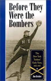 Before They Were the Bombers: The New York Yankees' Early Years, 1903-1919