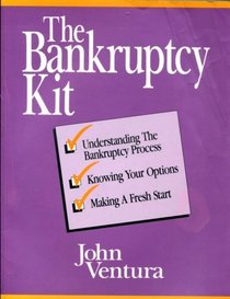 The Bankruptcy Kit: Understanding the Bankruptcy Process, Knowing Your Options, Making a Fresh Start