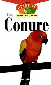 The Conure : An Owner's Guide to a Happy Healthy Pet (Happy Healthy Pet)