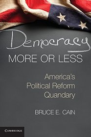 Democracy More or Less: America's Political Reform Quandary (Cambridge Studies in Election Law and Democracy)
