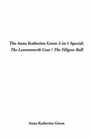 The Anna Katherine Green 2-In-1 Special: The Leavenworth Case / the Filigree Ball