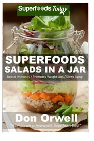 Superfoods Salads In A Jar: 35+ Wheat Free Cooking, Heart Healthy Cooking, Quick & Easy Cooking, Low Cholesterol Cooking,Diabetic & Sugar-Free ... Foods Cooking-Mason Jar Salads) (Volume 31)