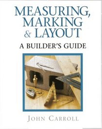 Measuring, Marking  Layout : A Builder's Guide