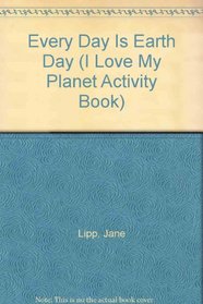 Every Day Is Earth Day (I Love My Planet Activity Book)