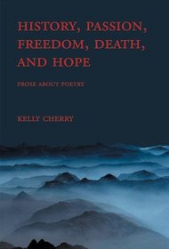History, Passion, Freedom, Death, and Hope: Prose About Poetry