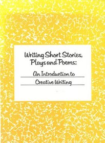 Writing Short Stories, Plays and Poems: An Introduction to Creative Writing