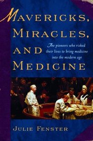 Mavericks, Miracles, and Medicine: The Pioneers Who Risked Their Lives to Bring Medicine into the Modern Age