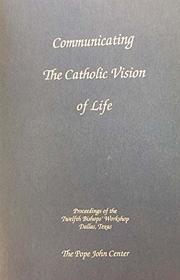 Communicating the Catholic Vision of Life: Proceedings of the Twelfth Bishops' Workshop, Dallas, Texas