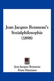 Jean Jacques Rousseau's Sozialphilosophie (1898) (German Edition)