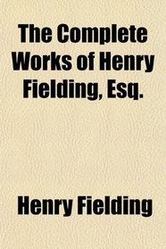 The Complete Works of Henry Fielding, Esq.