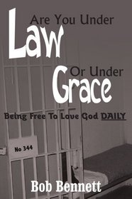 Are You Under Law Or Under Grace?: Being Free To Love God DAILY