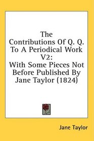 The Contributions Of Q. Q. To A Periodical Work V2: With Some Pieces Not Before Published By Jane Taylor (1824)