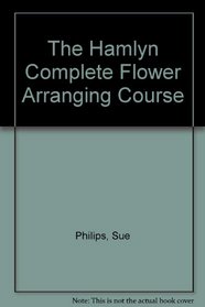 The Hamlyn Complete Flower Arranging Course