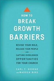 How to Break Growth Barriers: Revise Your Role, Release Your People, and Capture Overlooked Opportunities for Your Church