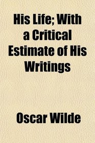 His Life; With a Critical Estimate of His Writings