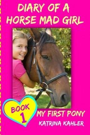 Diary of a Horse Mad Girl: My First Pony - Book 1 - A Perfect Horse Book for Gir (Volume 1)
