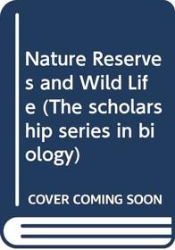 Nature Reserves and Wild Life (The scholarship series in biology)