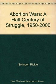 Abortion Wars: A Half Century of Struggle, 1950-2000