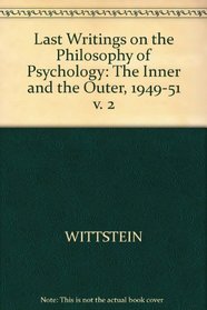 Last Writing on the Philosophy of Psychology: The Inner and the Outer, 1949-1951 (Last Writings on the Philosophy of Psychology)