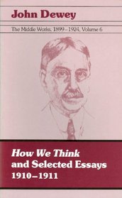 The Middle Works of John Dewey, Volume 6: How We Think and Selected Essays (Middleworks of John Dewey 1899-1924, Volume 6)