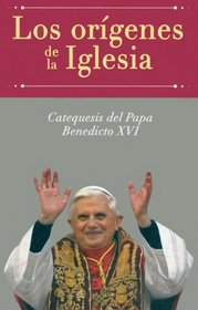 Los Origenes De La Iglesia: Catequesis Del Papa Benedicto XVI (Spanish Edition)