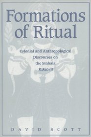 Formations of Ritual: Colonial and Anthropological Discourses on the Sinhala Yaktovil