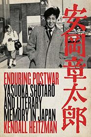 Enduring Postwar: Yasuoka Sh?tar? and Literary Memory in Japan