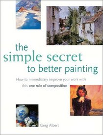 The Simple Secret to Better Painting: How to Immediately Improve Your Work With the Golden Rule of Design