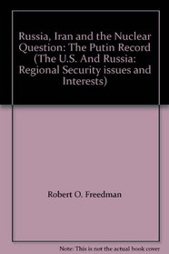 Russia, Iran and the Nuclear Question: The Putin Record (The U.S. And Russia: Regional Security issues and Interests)