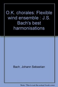 O.K. chorales: Flexible wind ensemble : J.S. Bach's best harmonisations