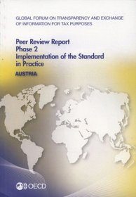Global Forum on Transparency and Exchange of Information for Tax Purposes Peer Reviews: Austria 2013: Phase 2: Implementation of the Standard in Pract