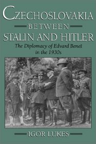Czechoslovakia Between Stalin and Hitler: The Diplomacy of Edvard Benes in the 1930s