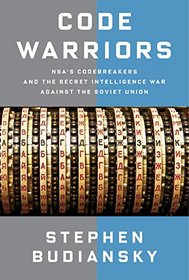 Code Warriors: NSA's Code Breakers and the Secret Intelligence War Against the Soviet Union