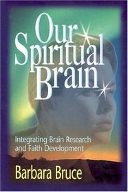 Our Spiritual Brain: Integrating Brain Research and Faith Development