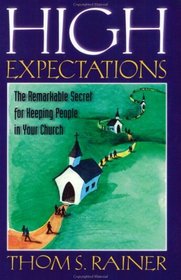 High Expectations: The Remarkable Secret of Keeping People in Your Church