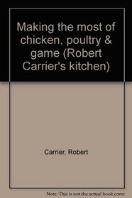 Making the most of chicken, poultry & game (Robert Carrier's kitchen)