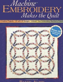 Machine Embroidery Makes The Quilt: 6 Creative Projects : CD With 26 Designs : Unleash Your Embroidery Machine's Potential