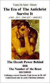 The Era of the Antichrist Survive It: 1995-2013-2040 AD? = 6000 HC the Occult Power Behind 666 the Number of the Beast Decoded