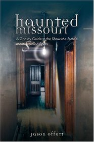 Haunted Missouri: A Ghostly Guide to the Show-Me-State's Most Spirited Spots