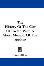 The History Of The City Of Exeter, With A Short Memoir Of The Author