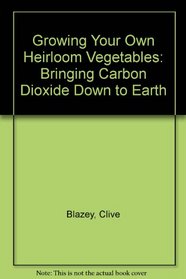 Growing Your Own Heirloom Vegetables: Bringing Carbon Dioxide Down to Earth