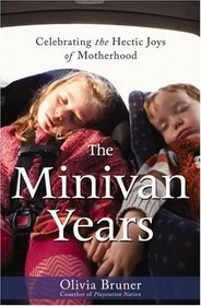 The Minivan Years: Celebrating the Hectic Joys of Motherhood