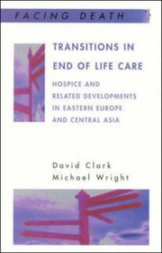 Transitions in End of Life Care: Hospice and Related Developments in Eastern Europe and Central Asia (Facing Death)