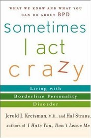Sometimes I Act Crazy : Living with Borderline Personality Disorder