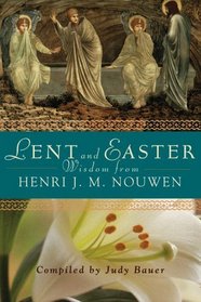Lent and Easter Wisdom: Daily Scripture and Prayers Together with Nouwen's Own Words