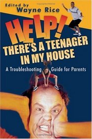 Help! There's A Teenager In My House: A Troubleshooting Guide For Parents