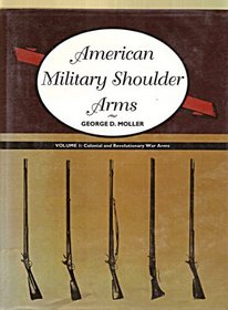 American Military Shoulder Arms, Vol. 1: Colonial and Revolutionary War Arms