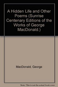 Hidden Life and Other Poems (Macdonald, George//Sunrise Centenary Editions of the Works of George Macdonald)