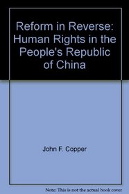 Reform in Reverse: Human Rights in the People's Republic of China (Reform in Reverse)