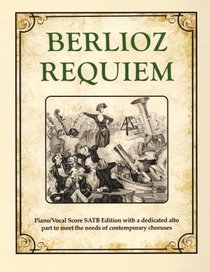 Berlioz Requiem: Piano/Vocal Score SATB Edition with a dedicated alto part to meet the needs of contemporary choruses